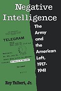 Negative Intelligence: The Army and the American Left, 1917-1941 (Twentieth-Century America)