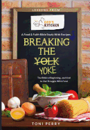 Breaking the Yoke - The Biblical Beginning...and End to Our Struggle with Food