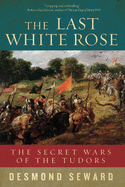 The Last White Rose: The Secret Wars of the Tudor