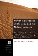 Human Significance in Theology and the Natural Sciences: An Ecumenical Perspective with Reference to Pannenberg, Rahner, and Zizioulas (Princeton Theological Monograph)