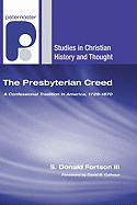 The Presbyterian Creed: A Confessional Tradition in America, 1729-1870 (Studies in Christian History and Thought)