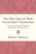 The Nature of New Testament Theology: The Contribution of William Wrede and Adolf Schlatter (Studies in Biblical Theology, Second)