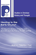 Healing in the Early Church: The Church's Ministry of Healing and Exorcism from the First to the Fifth Century (Studies in Christian History and Thought)
