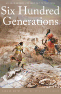 Six Hundred Generations: An Archaeological History of Montana