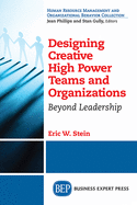 Designing Creative High Power Teams and Organizations: Beyond Leadership (Human Resource Management and Organizational Behavior Collection)
