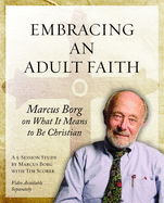 Embracing an Adult Faith: Marcus Borg on What It Means to Be Christian: A 5-Session Study