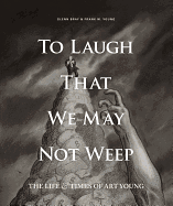 To Laugh That We May Not Weep: The Life And Art Of Art Young