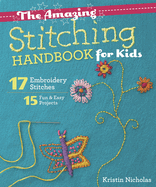 The Amazing Stitching Handbook for Kids: 17 Embroidery Stitches ├óΓé¼┬ó 15 Fun & Easy Projects