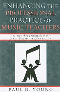 Enhancing the Professional Practice of Music Teachers: 101 Tips That Principals Want Music Teachers to Know and Do