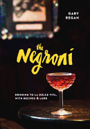 'The Negroni: Drinking to La Dolce Vita, with Recipes & Lore'