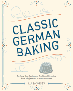 Classic German Baking: The Very Best Recipes for Traditional Favorites, from Pfeffern├â┬╝sse to Streuselkuchen