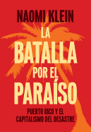 La Batalla Por el ParaÃ­so: Puerto Rico y el Capitalismo Del Desastre (Spanish Edition)