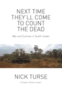 Next Time They'll Come to Count the Dead: War and Survival in South Sudan (Dispatch Books)