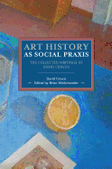 Art History as Social Praxis: The Collected Writings of David Craven (Historical Materialism (139))