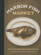 Harbor Fish Market: Seafood Recipes from Maine