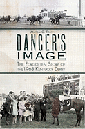 Dancer's Image:: The Forgotten Story of the 1968 Kentucky Derby (Sports)