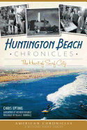Huntington Beach Chronicles:: The Heart of Surf City (American Chronicles)