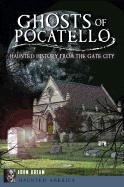 Ghosts of Pocatello: Haunted History from the Gate City (Haunted America)