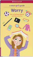 A Smart Girl's Guide: Worry: How to Feel Less Stressed and Have More Fun (Smart Girl's Guide To...)