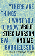 'There Are Things I Want You to Know' about Stieg Larsson and Me