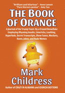 The Book of Orange: A Journal of the Trump Years By a Crazed Snowflake Employing Rhyming Insults, Limericks, Loathing, Hyperbole, Secret Transcripts, Show Tunes, Mockery, Rants, Jokes, and Rude Memes