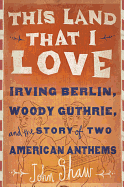 This Land that I Love: Irving Berlin, Woody Guthrie, and the Story of Two American Anthems
