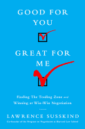 'Good for You, Great for Me: Finding the Trading Zone and Winning at Win-Win Negotiation'