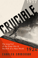 Crucible: The Long End of the Great War and the