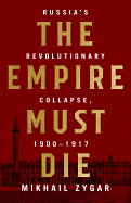 'The Empire Must Die: Russia's Revolutionary Collapse, 1900-1917'