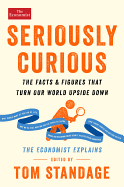 Seriously Curious: The Facts and Figures that Turn Our World Upside Down (Economist Books)