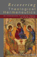 Recovering Theological Hermeneutics: An Incarnational -Trinitarian Theory of Interpretation