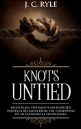 Knots Untied: Being Plain Statements on Disputed Points in Religion from the Standpoint of an Evangelical Churchman (Annotated) (Books by J. C. Ryle)
