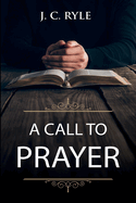 A Call to Prayer: Updated Edition and Study Guide (Annotated) (Books by J. C. Ryle)