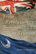 From Revolution to Reunion: The Reintegration of the South Carolina Loyalists (Non Series)