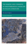 The Making and Unmaking of Mediterranean Landscape in Italian Literature: The Case of Liguria (The Fairleigh Dickinson University Press Series in Italian Studies)