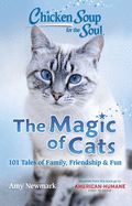 Chicken Soup for the Soul: The Magic of Cats: 101 Tales of Family, Friendship & Fun