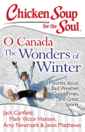 Chicken Soup for the Soul: O Canada The Wonders of Winter: 101 Stories about Bad Weather, Good Times, and Great Sports