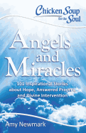 Chicken Soup for the Soul: Angels and Miracles: 101 Inspirational Stories about Hope, Answered Prayers, and Divine Intervention