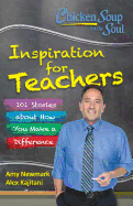 Chicken Soup for the Soul:  Inspiration for Teachers: 101 Stories about How You Make a Difference