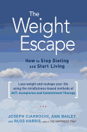 The Weight Escape: How to Stop Dieting and Start