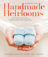 Handmade Heirlooms: Crafting with Intention, Making Things That Matter, and Connecting to Family and Tradition