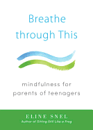 Breathe Through This: Mindfulness for Parents of