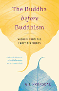 The Buddha before Buddhism: Wisdom from the Early