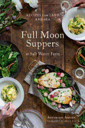 Full Moon Suppers at Salt Water Farm: Recipes fro