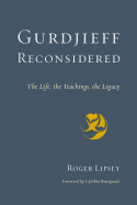 Gurdjieff Reconsidered: The Life, the Teachings,