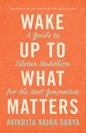 Wake Up to What Matters: A Guide to Tibetan Buddh