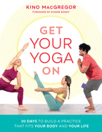 Get Your Yoga On: 30 Days to Build a Practice Tha