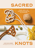 Sacred Knots: Create, Adorn, and Transform through