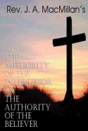 REV. J. A. MacMillan's the Authority of the Intercessor & the Authority of the Believer