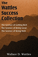 'The Science of Wallace D. Wattles, The Science of Getting Rich, The Science of Being Great, The Science of Being Well'